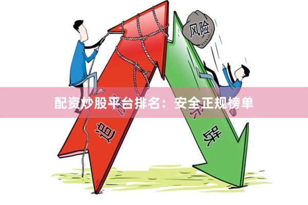 配资炒股平台排名：安全正规榜单