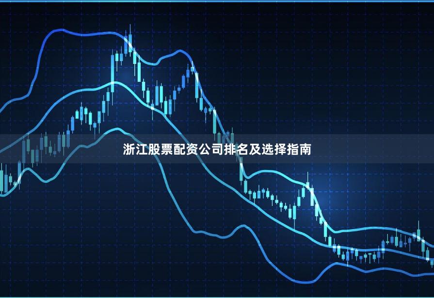 浙江股票配资公司排名及选择指南